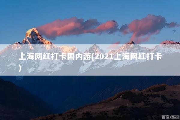 上海网红打卡国内游(2021上海网红打卡)