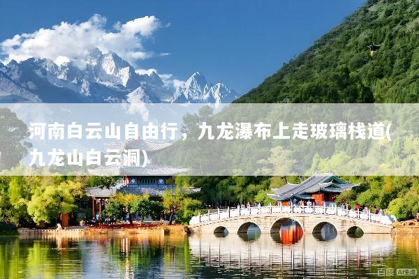 河南白云山自由行，九龙瀑布上走玻璃栈道(九龙山白云洞)
