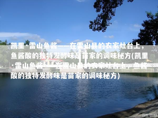 凯里·雷山鱼酱——在雷山县的农家灶台上，鱼酱酸的独特发酵味是苗家的调味秘方(凯里·雷山鱼酱——在雷山县的农家灶台上，鱼酱酸的独特发酵味是苗家的调味秘方)