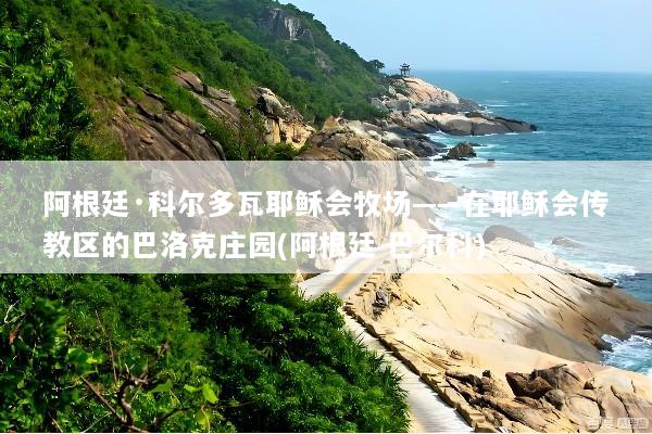 阿根廷·科尔多瓦耶稣会牧场——在耶稣会传教区的巴洛克庄园(阿根廷 巴尔科)