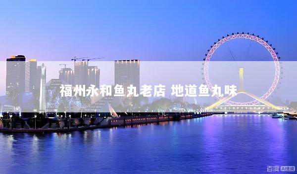 福州永和鱼丸老店 地道鱼丸味
