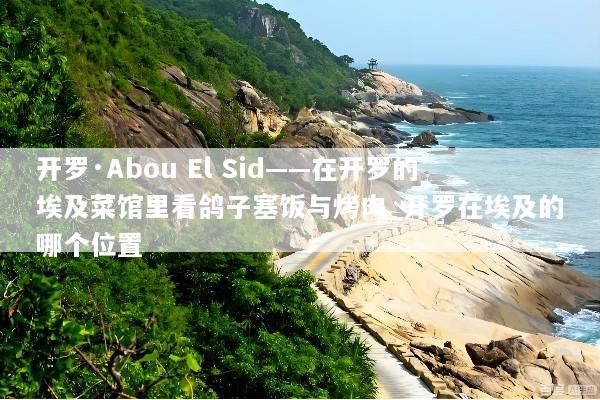 开罗·Abou El Sid——在开罗的埃及菜馆里看鸽子塞饭与烤肉_开罗在埃及的哪个位置