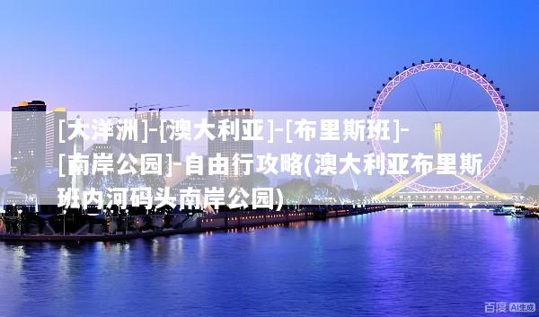 [大洋洲]-[澳大利亚]-[布里斯班]-[南岸公园]-自由行攻略(澳大利亚布里斯班内河码头南岸公园)