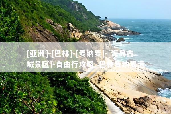 [亚洲]-[巴林]-[麦纳麦]-[海岛古城景区]-自由行攻略_巴林麦纳麦港