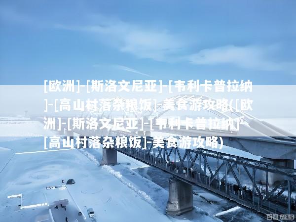 [欧洲]-[斯洛文尼亚]-[韦利卡普拉纳]-[高山村落杂粮饭]-美食游攻略([欧洲]-[斯洛文尼亚]-[韦利卡普拉纳]-[高山村落杂粮饭]-美食游攻略)