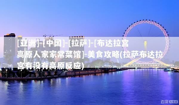 [亚洲]-[中国]-[拉萨]-[布达拉宫高原人家家常菜馆]-美食攻略(拉萨布达拉宫有没有高原反应)