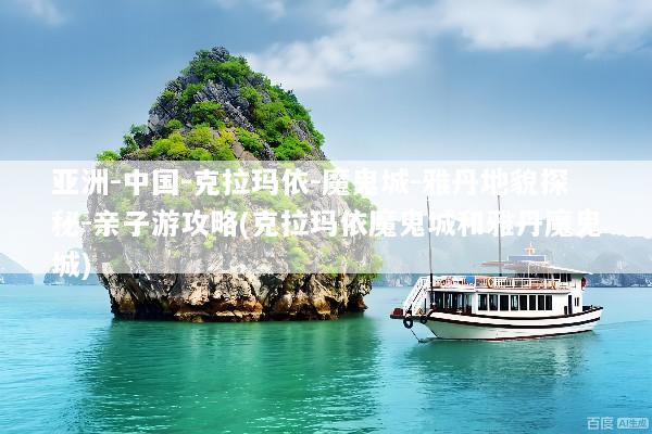 亚洲-中国-克拉玛依-魔鬼城-雅丹地貌探秘-亲子游攻略(克拉玛依魔鬼城和雅丹魔鬼城)