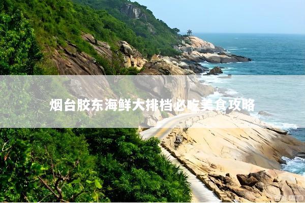 烟台胶东海鲜大排档必吃美食攻略